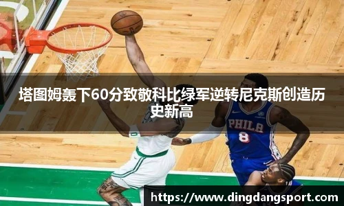 k1十年体育品牌塔图姆轰下60分致敬科比绿军逆转尼克斯创造历史新高