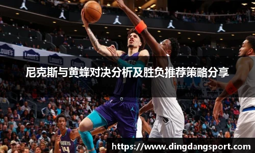k1十年体育品牌尼克斯与黄蜂对决分析及胜负推荐策略分享
