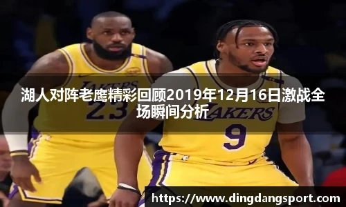 k1十年体育品牌湖人对阵老鹰精彩回顾2019年12月16日激战全场瞬间分析