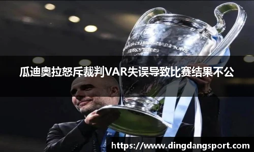 k1十年体育品牌瓜迪奥拉怒斥裁判VAR失误导致比赛结果不公