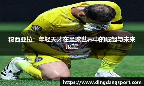 k1十年体育品牌穆西亚拉：年轻天才在足球世界中的崛起与未来展望