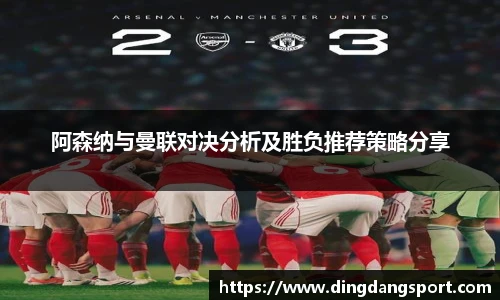 k1十年体育品牌阿森纳与曼联对决分析及胜负推荐策略分享