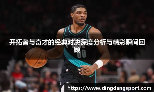 k1十年体育品牌开拓者与奇才的经典对决深度分析与精彩瞬间回顾