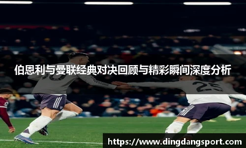 k1十年体育品牌伯恩利与曼联经典对决回顾与精彩瞬间深度分析