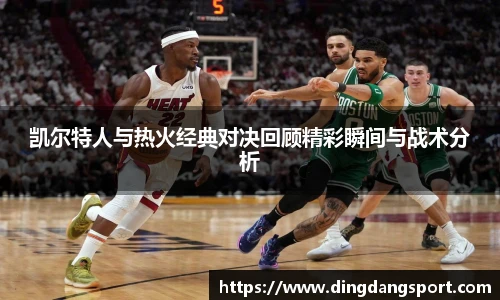 k1十年体育品牌凯尔特人与热火经典对决回顾精彩瞬间与战术分析