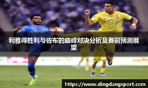 k1十年体育品牌利雅得胜利与佐布的巅峰对决分析及赛前预测展望